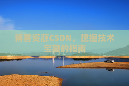 博客资源CSDN，挖掘技术宝藏的指南