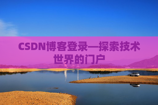 CSDN博客登录—探索技术世界的门户