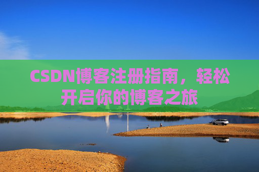 CSDN博客注册指南，轻松开启你的博客之旅